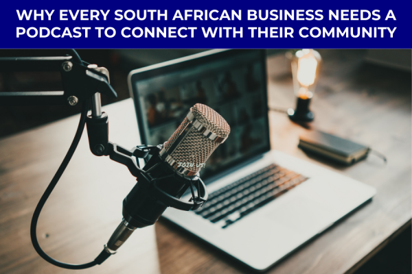 Why Every South African Business Needs a Podcast to Connect with Their Community